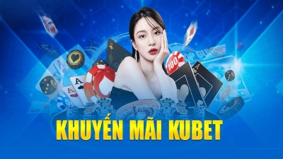 Khuyến mãi Kubet - Cập nhật các ưu đãi hot mỗi tuần