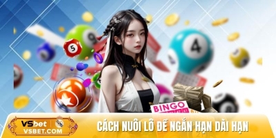 Cách nuôi lô đề ngắn hạn dài hạn - Bí quyết chinh phục Jackpot 10 tỷ đồng